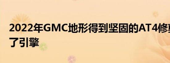 2022年GMC地形得到坚固的AT4修剪但失去了引擎