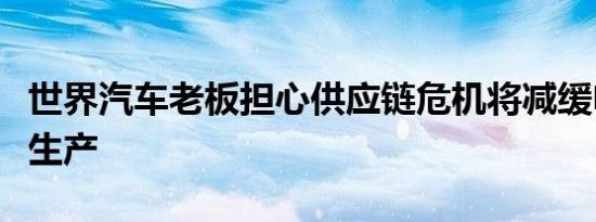 世界汽车老板担心供应链危机将减缓电动汽车生产