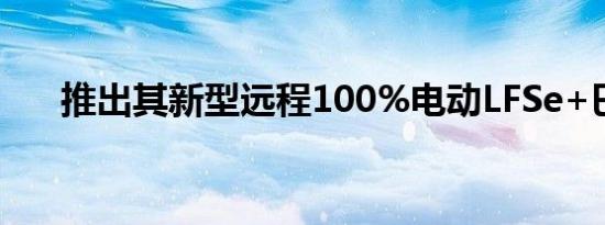 推出其新型远程100%电动LFSe+巴士