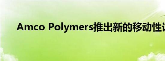 Amco Polymers推出新的移动性计划