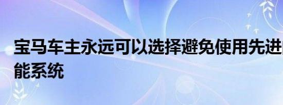 宝马车主永远可以选择避免使用先进的人工智能系统