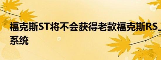 福克斯ST将不会获得老款福克斯RS上的四驱系统