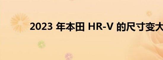 2023 年本田 HR-V 的尺寸变大