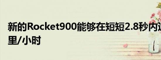 新的Rocket900能够在短短2.8秒内达到62英里/小时