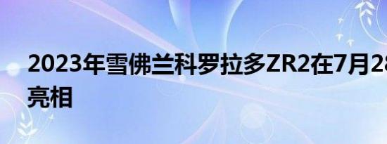 2023年雪佛兰科罗拉多ZR2在7月28日首次亮相