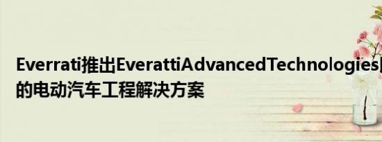 Everrati推出EverattiAdvancedTechnologies以提供专业的电动汽车工程解决方案