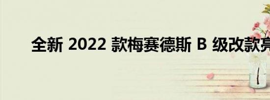 全新 2022 款梅赛德斯 B 级改款亮相