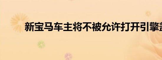 新宝马车主将不被允许打开引擎盖