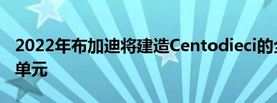 2022年布加迪将建造Centodieci的全部十个单元