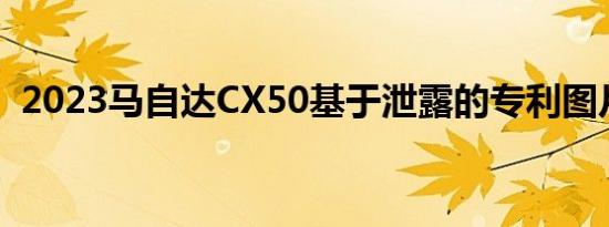 2023马自达CX50基于泄露的专利图片渲染