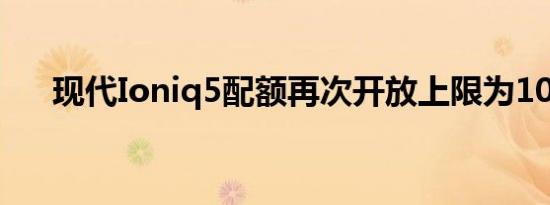 现代Ioniq5配额再次开放上限为100辆