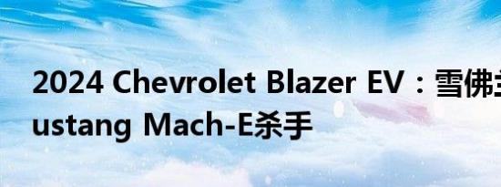 2024 Chevrolet Blazer EV：雪佛兰推出Mustang Mach-E杀手