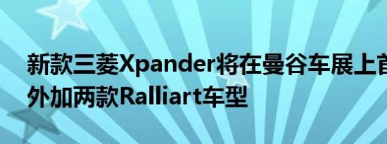 新款三菱Xpander将在曼谷车展上首次亮相外加两款Ralliart车型