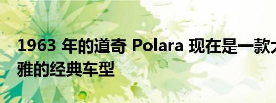 1963 年的道奇 Polara 现在是一款大胆而优雅的经典车型