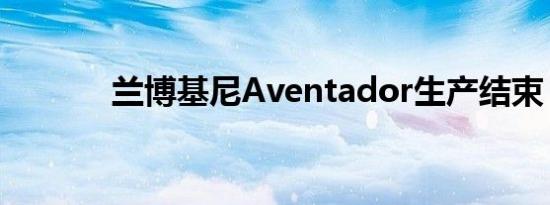 兰博基尼Aventador生产结束