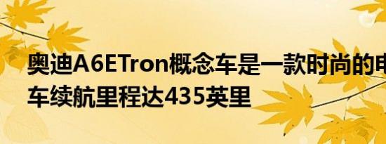 奥迪A6ETron概念车是一款时尚的电动掀背车续航里程达435英里