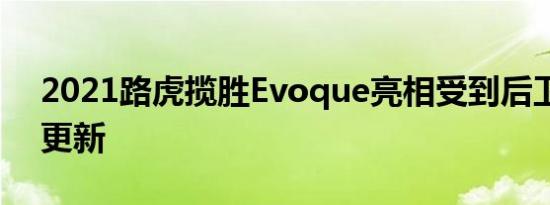 2021路虎揽胜Evoque亮相受到后卫启发的更新