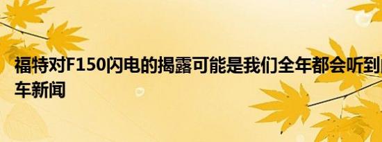 福特对F150闪电的揭露可能是我们全年都会听到的最大的汽车新闻