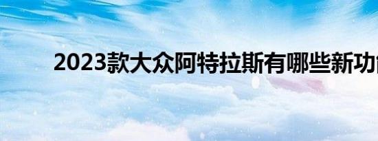 2023款大众阿特拉斯有哪些新功能