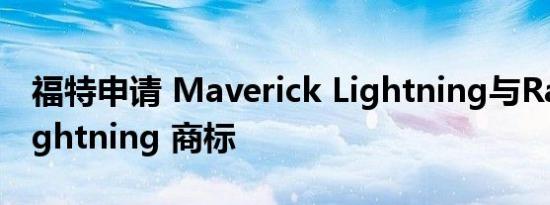 福特申请 Maverick Lightning与Ranger Lightning 商标