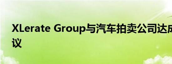 XLerate Group与汽车拍卖公司达成合作协议