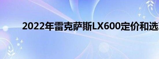 2022年雷克萨斯LX600定价和选项