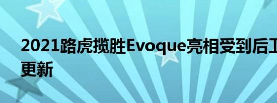 2021路虎揽胜Evoque亮相受到后卫启发的更新