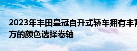 2023年丰田皇冠自升式轿车拥有丰富但非官方的颜色选择卷轴