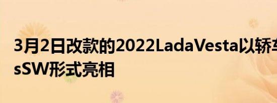 3月2日改款的2022LadaVesta以轿车和CrossSW形式亮相