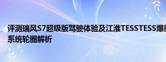 评测瑞风S7超级版驾驶体验及江淮TESSTESS爆胎应急安全系统轮圈解析