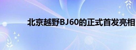 北京越野BJ60的正式首发亮相