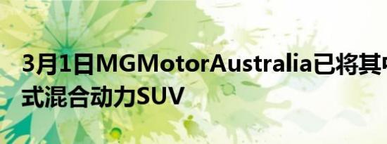 3月1日MGMotorAustralia已将其中型插电式混合动力SUV