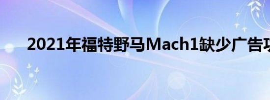 2021年福特野马Mach1缺少广告功能