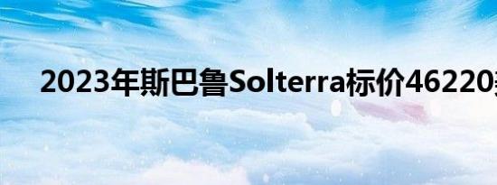 2023年斯巴鲁Solterra标价46220美元