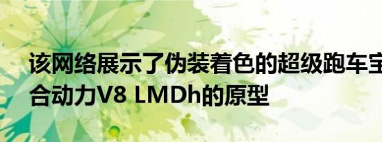 该网络展示了伪装着色的超级跑车宝马M混合动力V8 LMDh的原型