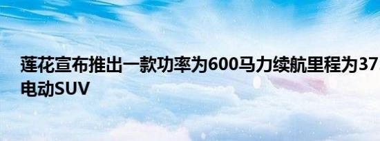 莲花宣布推出一款功率为600马力续航里程为373英里的全电动SUV