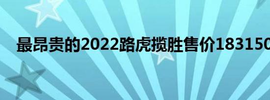 最昂贵的2022路虎揽胜售价183150美元