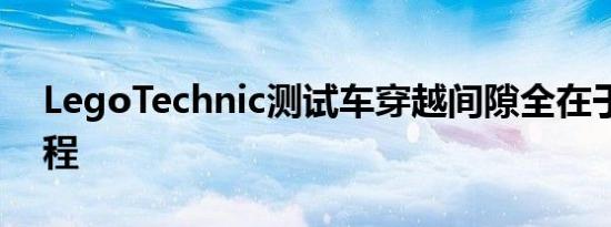 LegoTechnic测试车穿越间隙全在于灵感工程