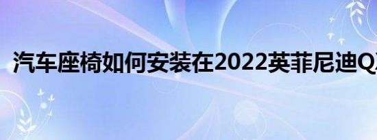 汽车座椅如何安装在2022英菲尼迪QX80中