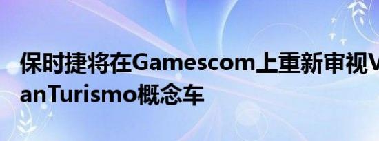 保时捷将在Gamescom上重新审视VisionGranTurismo概念车