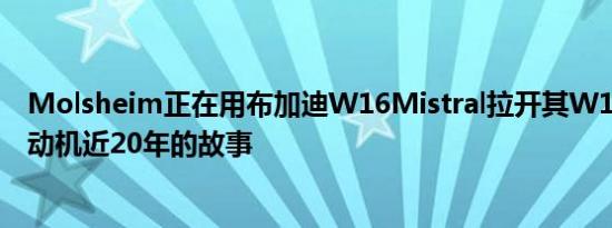 Molsheim正在用布加迪W16Mistral拉开其W16四涡轮发动机近20年的故事