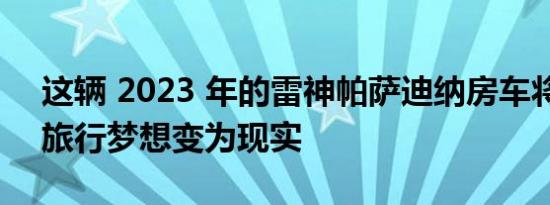 这辆 2023 年的雷神帕萨迪纳房车将奢华的旅行梦想变为现实