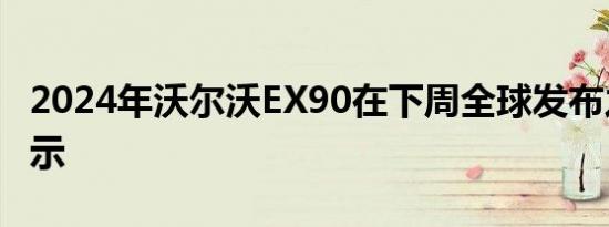 2024年沃尔沃EX90在下周全球发布之前被展示