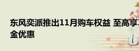 东风奕派推出11月购车权益 至高享3万元现金优惠