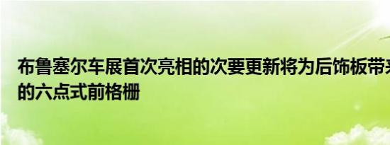 布鲁塞尔车展首次亮相的次要更新将为后饰板带来经过改进的六点式前格栅