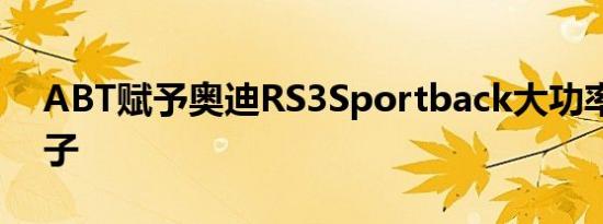 ABT赋予奥迪RS3Sportback大功率和大轮子