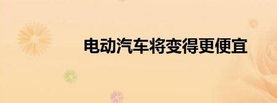 电动汽车将变得更便宜