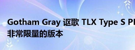 Gotham Gray 讴歌 TLX Type S PMC 将是非常限量的版本