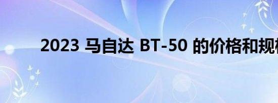 2023 马自达 BT-50 的价格和规格