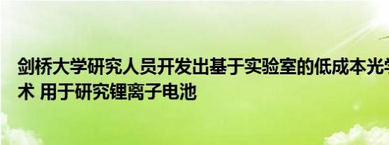 剑桥大学研究人员开发出基于实验室的低成本光学显微镜技术 用于研究锂离子电池